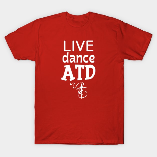 Live...Dance...ATD T-Shirt by allthatdance